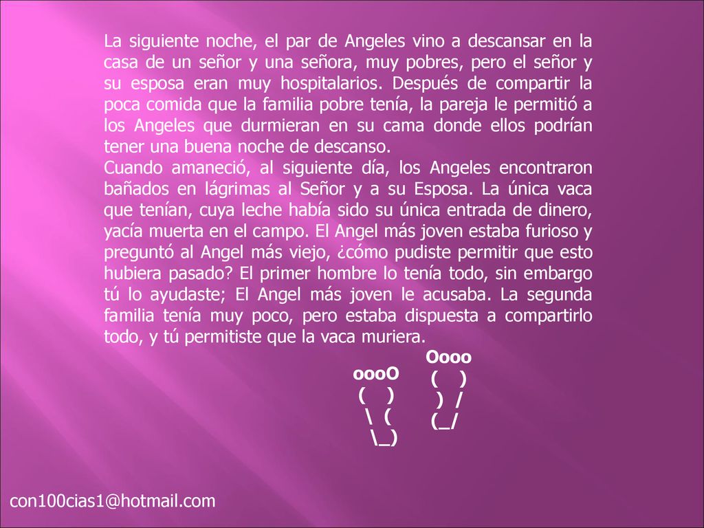 La siguiente noche, el par de Angeles vino a descansar en la casa de un señor y una señora, muy pobres, pero el señor y su esposa eran muy hospitalarios. Después de compartir la poca comida que la familia pobre tenía, la pareja le permitió a los Angeles que durmieran en su cama donde ellos podrían tener una buena noche de descanso.