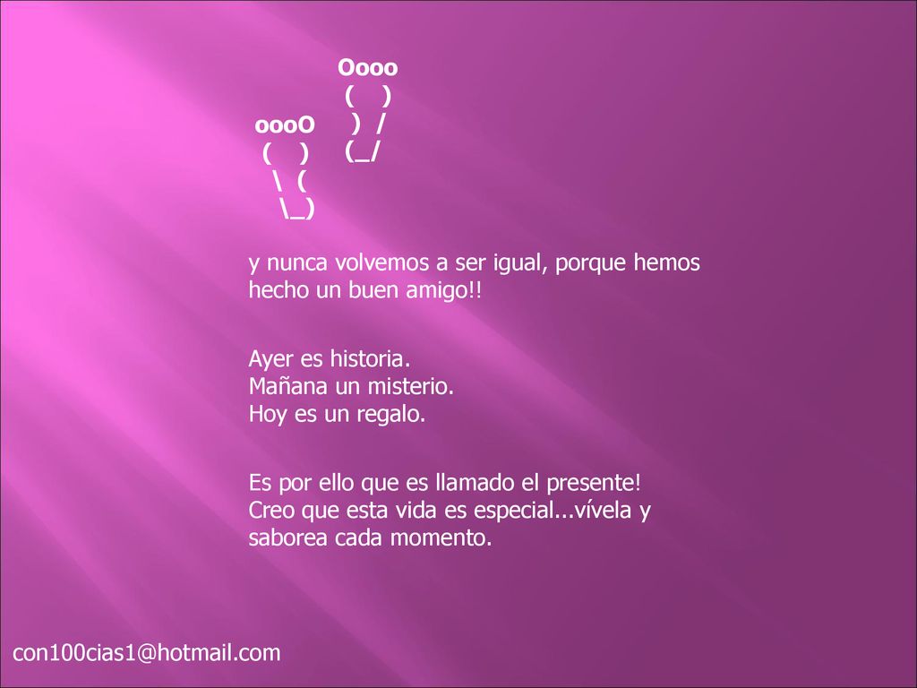 Oooo ( ) ) / (_/ oooO. ( ) \ ( \_) y nunca volvemos a ser igual, porque hemos. hecho un buen amigo!!