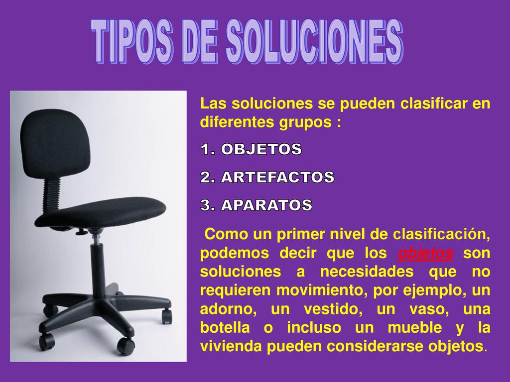 TIPOS DE SOLUCIONES Las soluciones se pueden clasificar en diferentes grupos : 1. OBJETOS. 2. ARTEFACTOS.