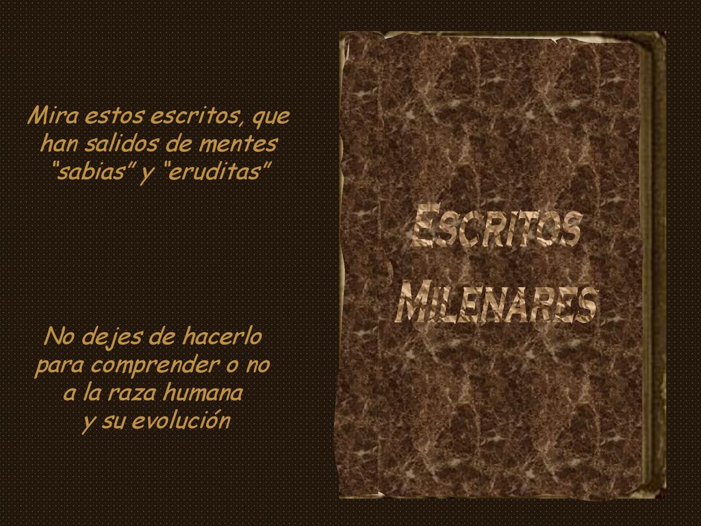 Mira estos escritos, que han salidos de mentes sabias y eruditas
