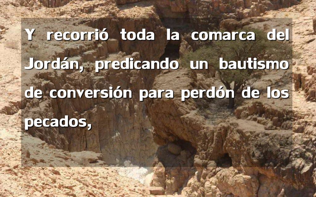 Y recorrió toda la comarca del Jordán, predicando un bautismo de conversión para perdón de los pecados,