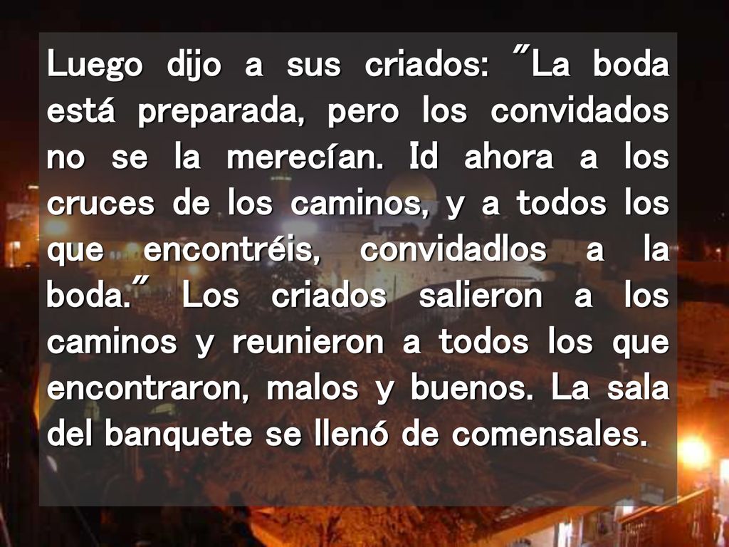 Luego dijo a sus criados: La boda está preparada, pero los convidados no se la merecían.