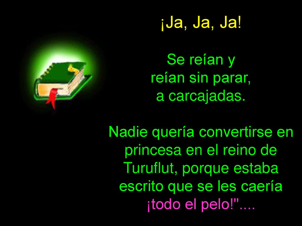 ¡Ja, Ja, Ja! Se reían y reían sin parar, a carcajadas.