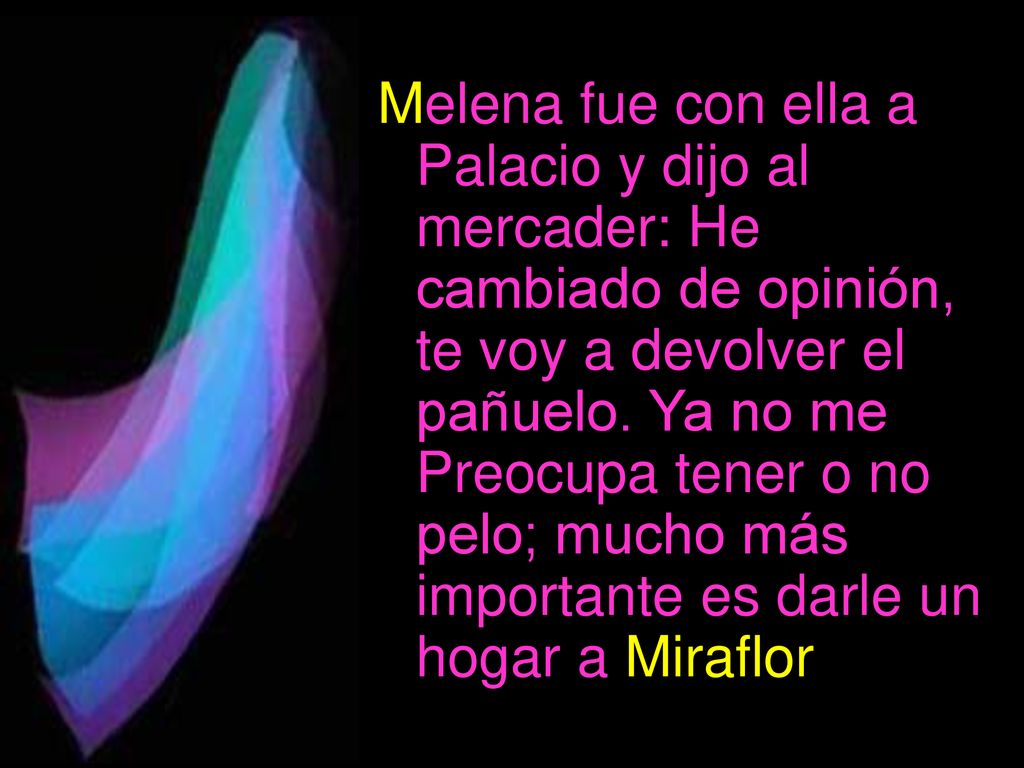 Melena fue con ella a Palacio y dijo al mercader: He cambiado de opinión, te voy a devolver el pañuelo.