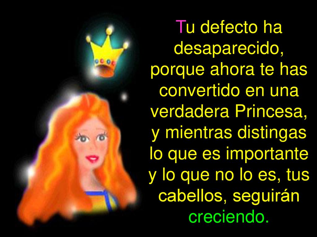 Tu defecto ha desaparecido, porque ahora te has convertido en una verdadera Princesa,