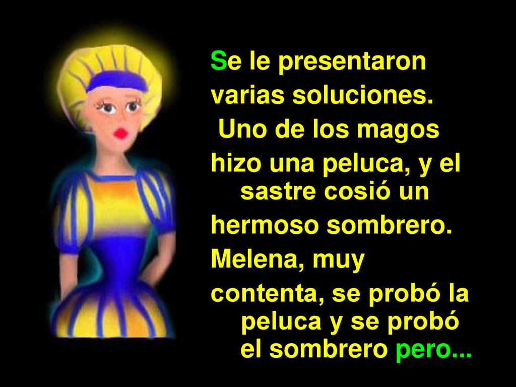 Se le presentaron varias soluciones. Uno de los magos. hizo una peluca, y el sastre cosió un. hermoso sombrero.