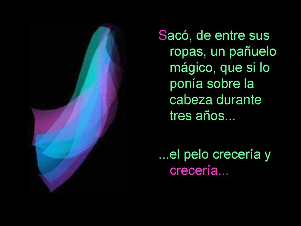 Sacó, de entre sus ropas, un pañuelo mágico, que si lo ponía sobre la cabeza durante tres años...