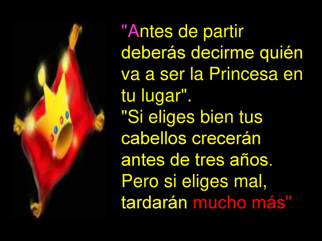 Antes de partir deberás decirme quién va a ser la Princesa en tu lugar . Si eliges bien tus cabellos crecerán.