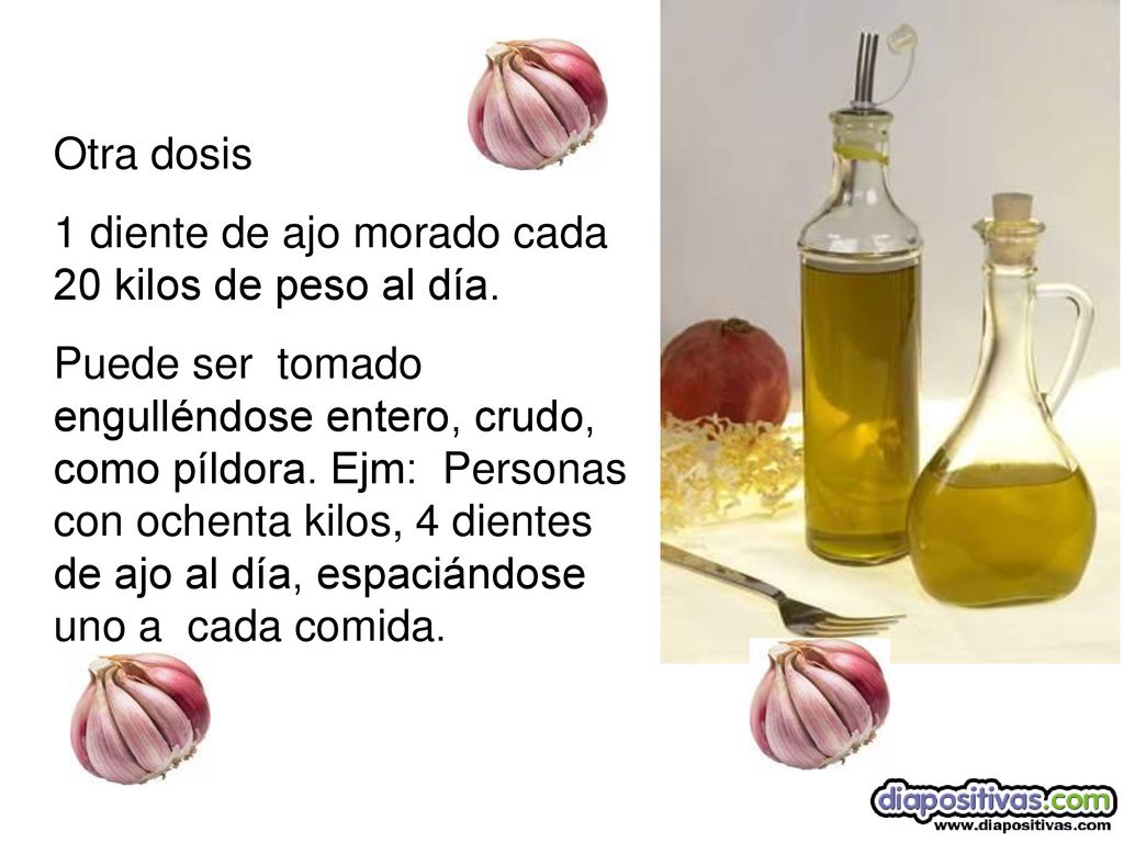Otra dosis 1 diente de ajo morado cada 20 kilos de peso al día.