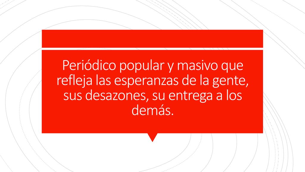 Periódico popular y masivo que refleja las esperanzas de la gente, sus desazones, su entrega a los demás.