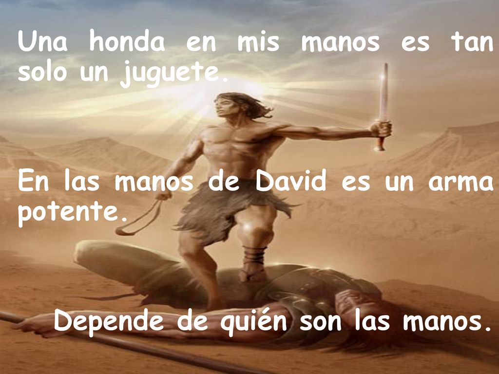 Una honda en mis manos es tan solo un juguete.