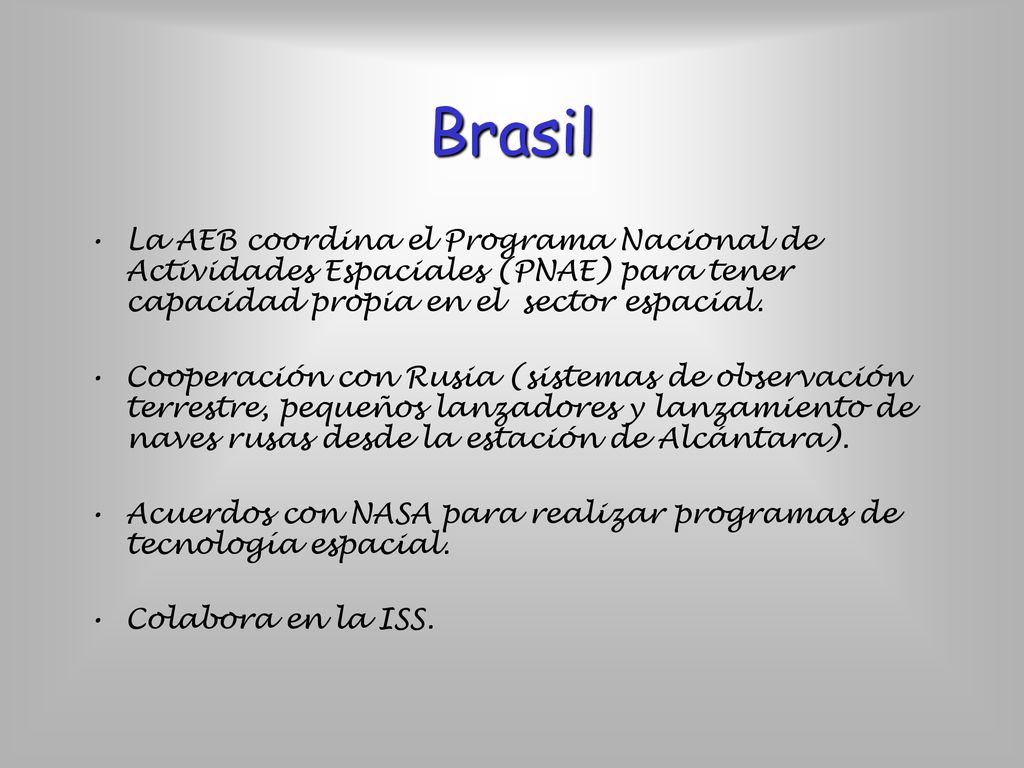 Brasil La AEB coordina el Programa Nacional de Actividades Espaciales (PNAE) para tener capacidad propia en el sector espacial.