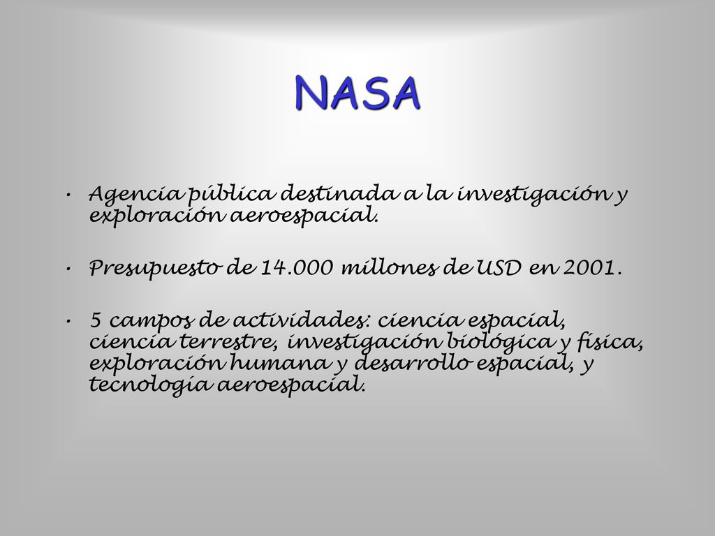 NASA Agencia pública destinada a la investigación y exploración aeroespacial. Presupuesto de millones de USD en