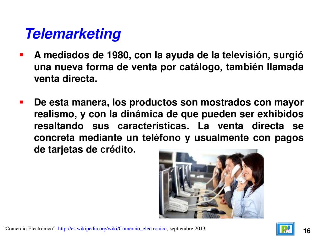 Telemarketing A mediados de 1980, con la ayuda de la televisión, surgió una nueva forma de venta por catálogo, también llamada venta directa.