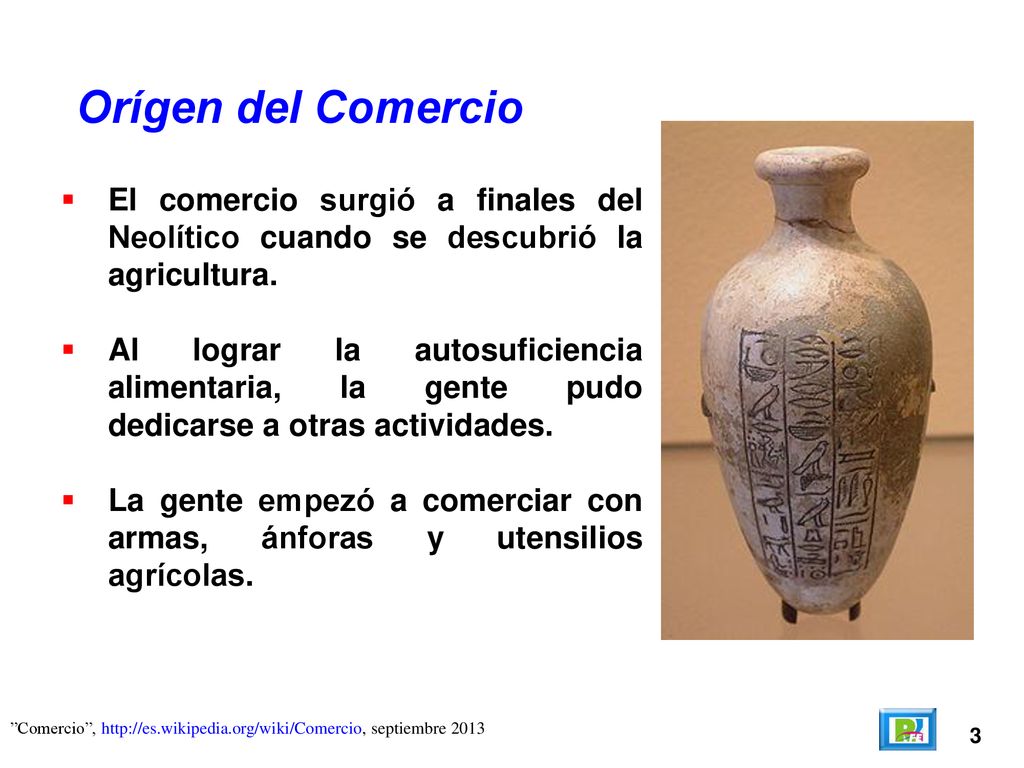 Orígen del Comercio El comercio surgió a finales del Neolítico cuando se descubrió la agricultura.