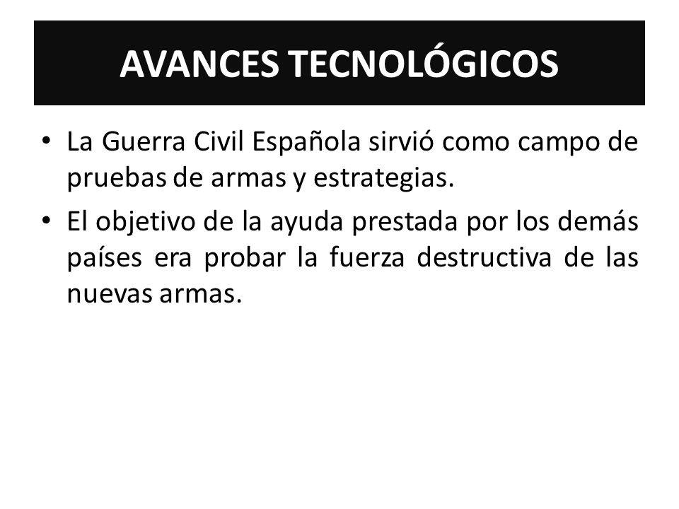AVANCES TECNOLÓGICOS La Guerra Civil Española sirvió como campo de pruebas de armas y estrategias.