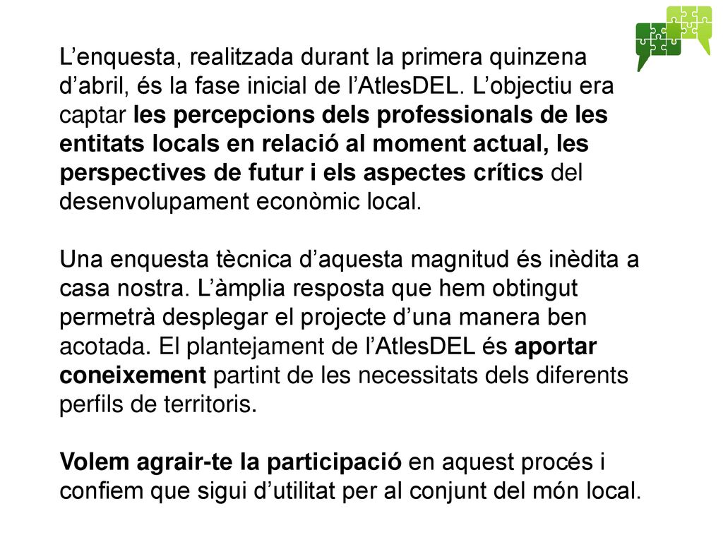 L’enquesta, realitzada durant la primera quinzena d’abril, és la fase inicial de l’AtlesDEL. L’objectiu era captar les percepcions dels professionals de les entitats locals en relació al moment actual, les perspectives de futur i els aspectes crítics del desenvolupament econòmic local.