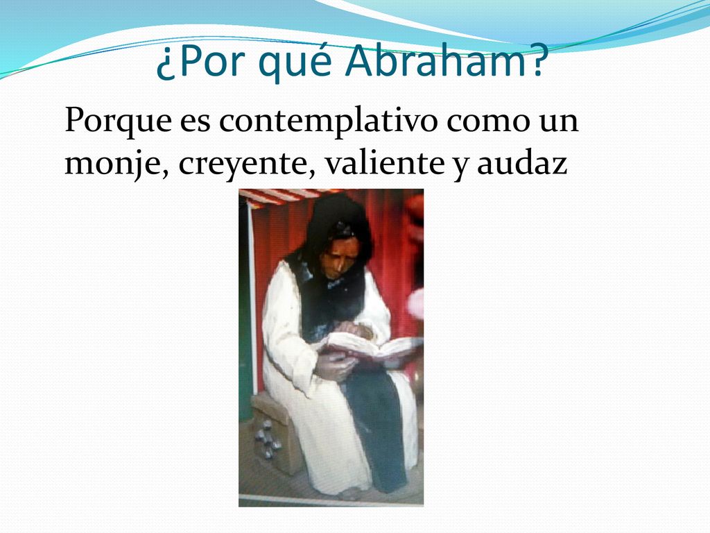 ¿Por qué Abraham Porque es contemplativo como un monje, creyente, valiente y audaz