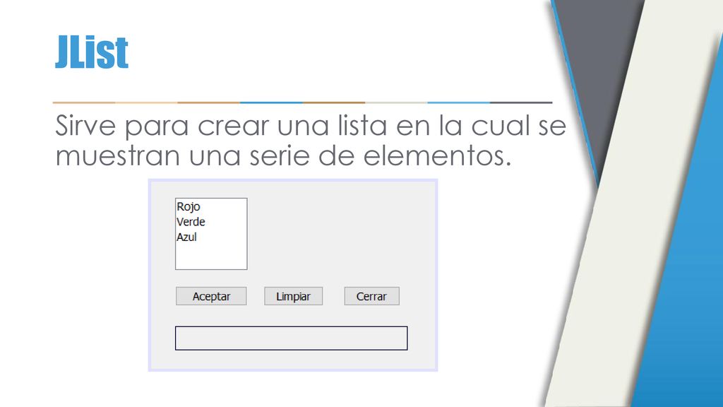 JList Sirve para crear una lista en la cual se muestran una serie de elementos.
