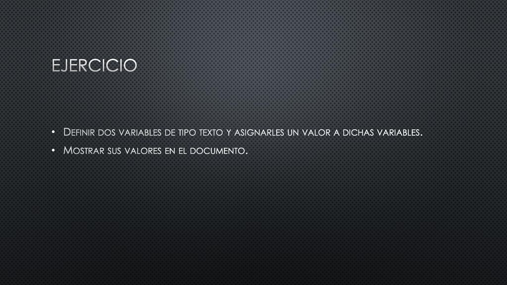 EJERCICIO Definir dos variables de tipo texto y asignarles un valor a dichas variables.