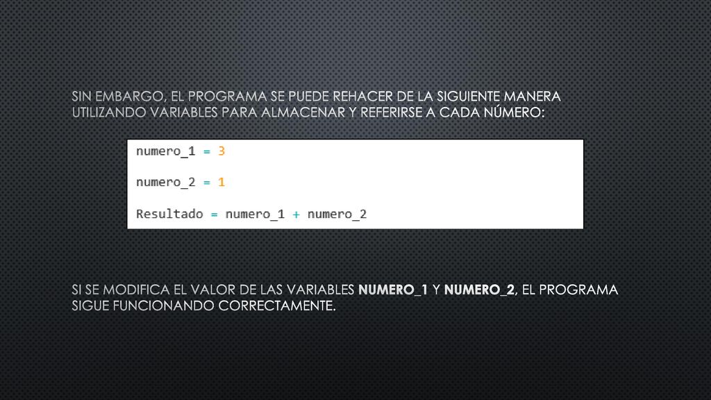 Sin embargo, el programa se puede rehacer de la siguiente manera utilizando variables para almacenar y referirse a cada número: