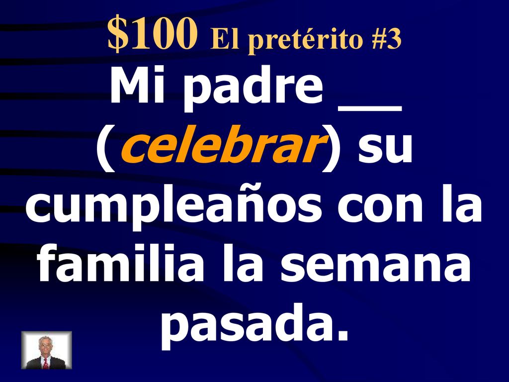 Mi padre __ (celebrar) su cumpleaños con la familia la semana pasada.