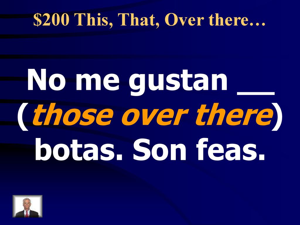 No me gustan __ (those over there) botas. Son feas.