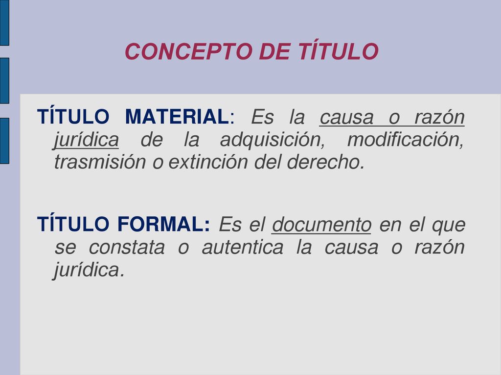 CONCEPTO DE TÍTULO TÍTULO MATERIAL: Es la causa o razón jurídica de la adquisición, modificación, trasmisión o extinción del derecho.