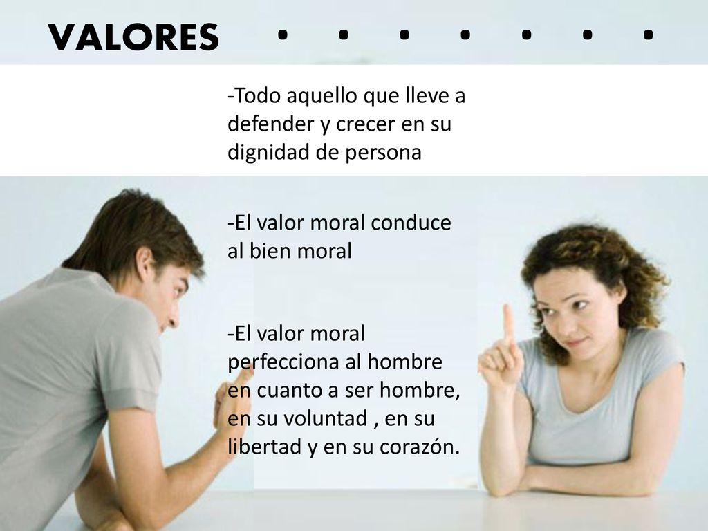 VALORES. -Todo aquello que lleve a defender y crecer en su dignidad de persona.