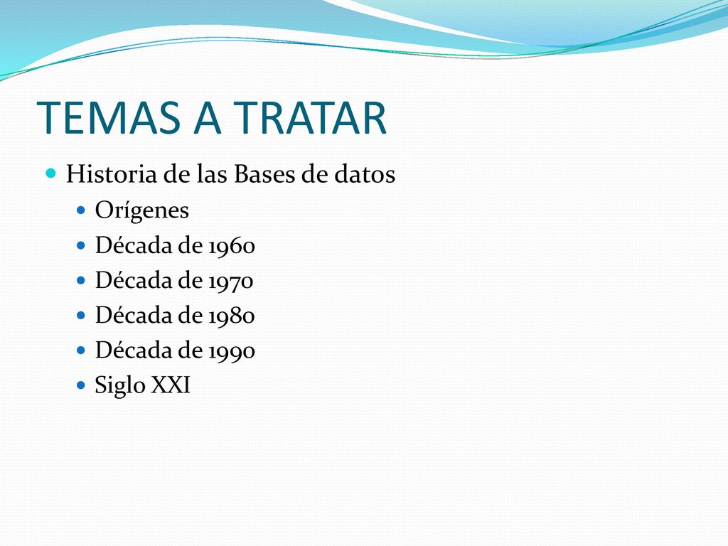 TEMAS A TRATAR Historia de las Bases de datos Orígenes Década de 1960