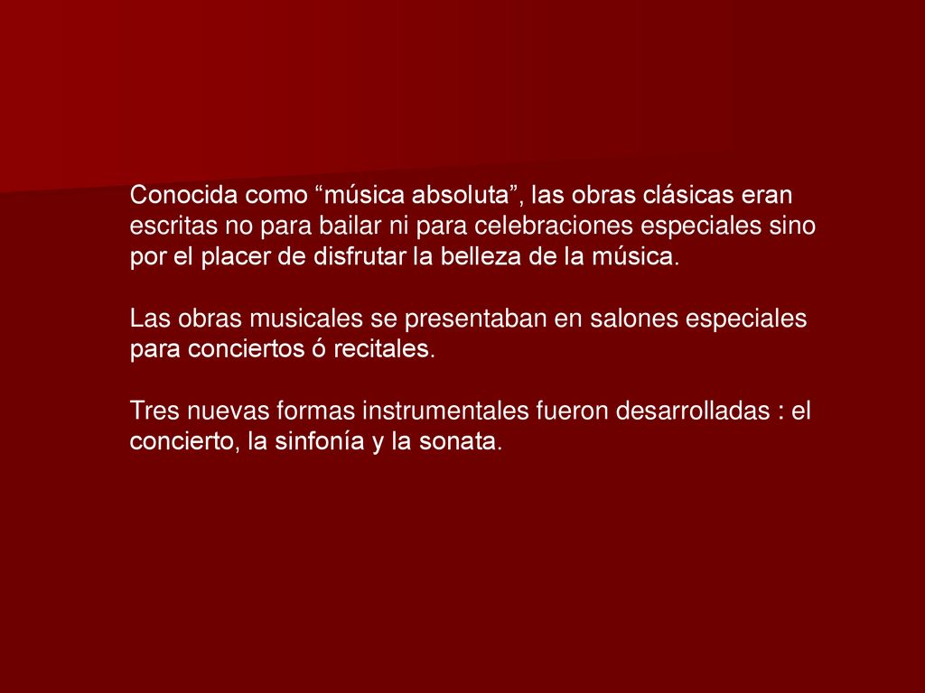 Conocida como música absoluta , las obras clásicas eran escritas no para bailar ni para celebraciones especiales sino por el placer de disfrutar la belleza de la música.
