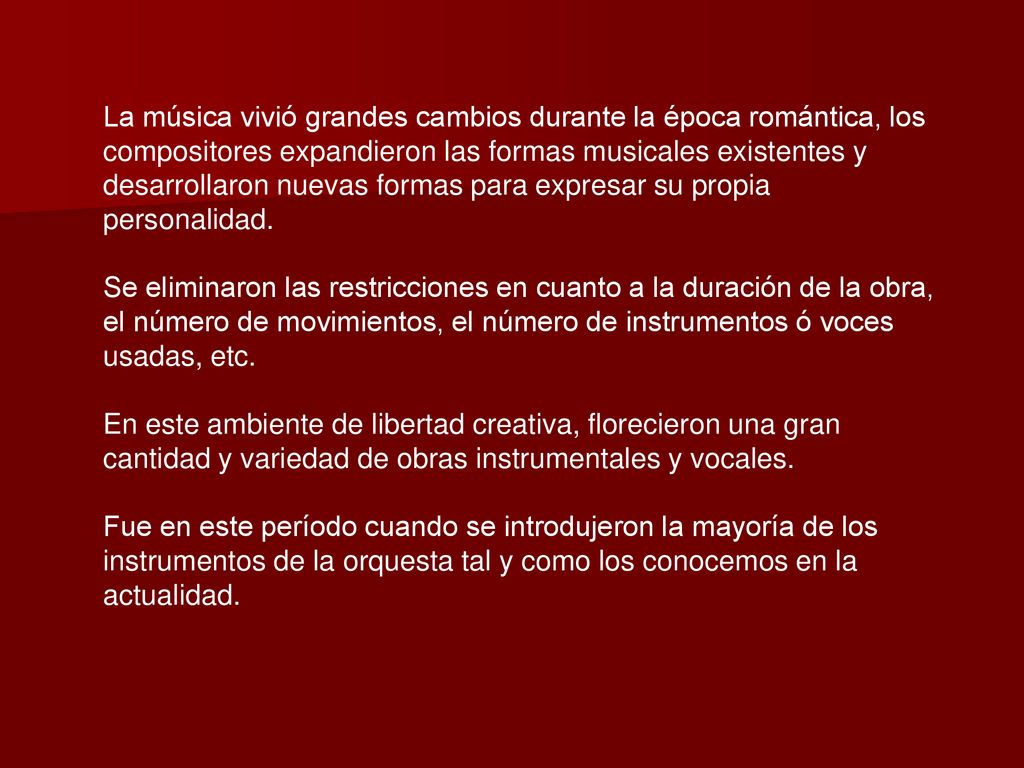 La música vivió grandes cambios durante la época romántica, los compositores expandieron las formas musicales existentes y desarrollaron nuevas formas para expresar su propia personalidad.