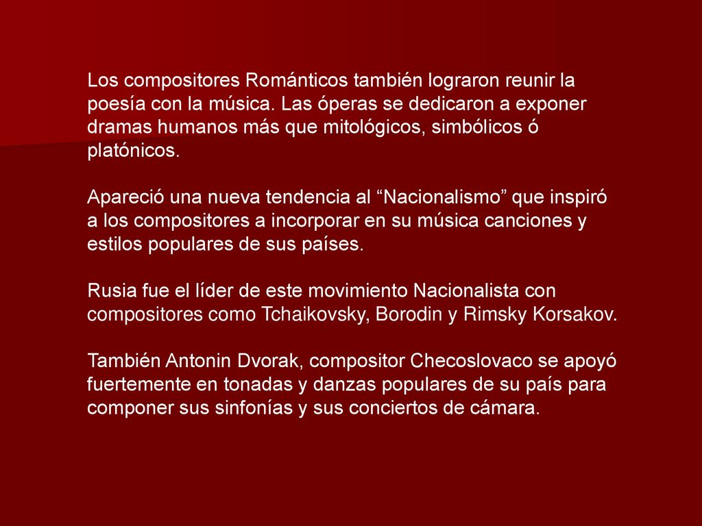 Los compositores Románticos también lograron reunir la poesía con la música. Las óperas se dedicaron a exponer dramas humanos más que mitológicos, simbólicos ó platónicos.
