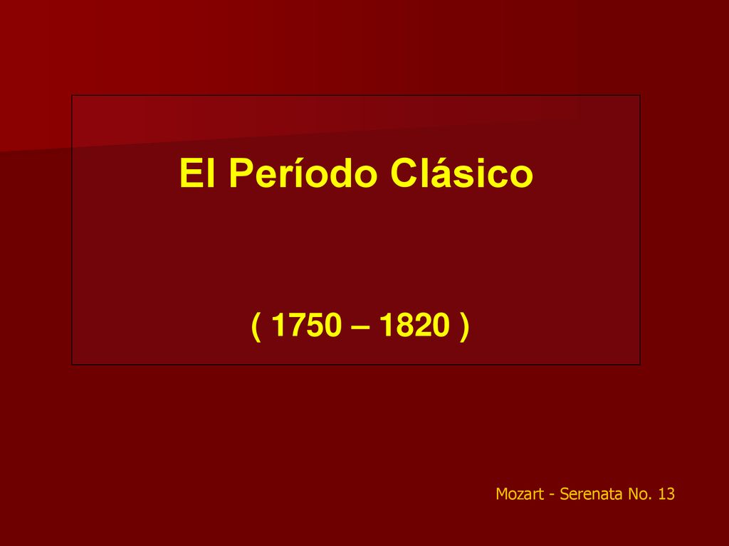 El Período Clásico ( 1750 – 1820 ) Mozart - Serenata No. 13