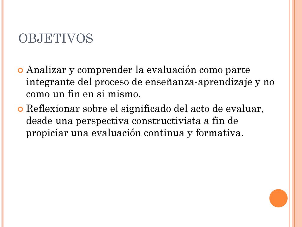 OBJETIVOS Analizar y comprender la evaluación como parte integrante del proceso de enseñanza-aprendizaje y no como un fin en si mismo.
