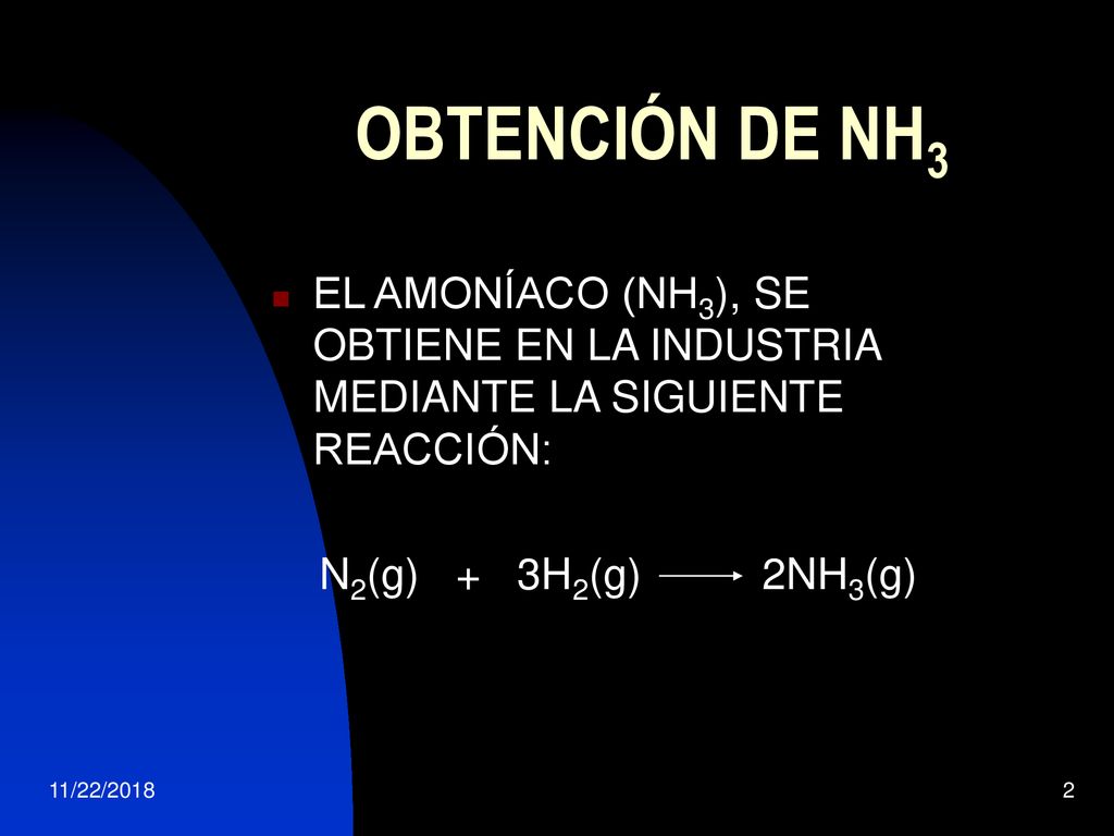 OBTENCIÓN DE NH3 EL AMONÍACO (NH3), SE OBTIENE EN LA INDUSTRIA MEDIANTE LA SIGUIENTE REACCIÓN: N2(g) + 3H2(g) 2NH3(g)