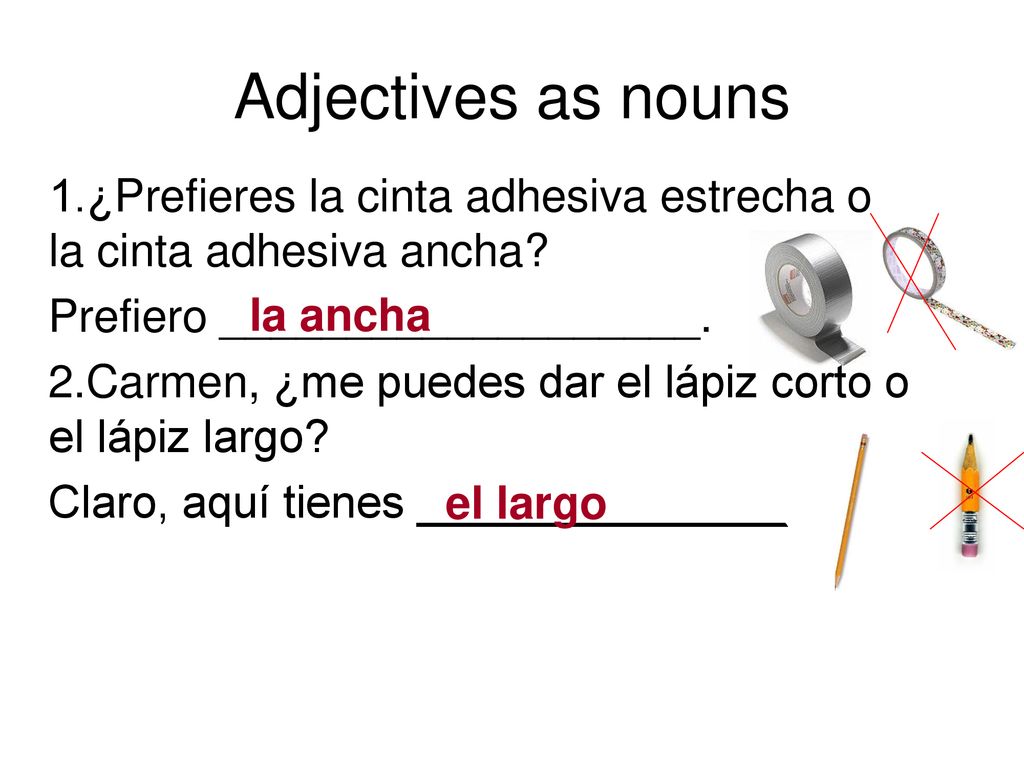 Adjectives as nouns 1.¿Prefieres la cinta adhesiva estrecha o la cinta adhesiva ancha Prefiero ___________________.