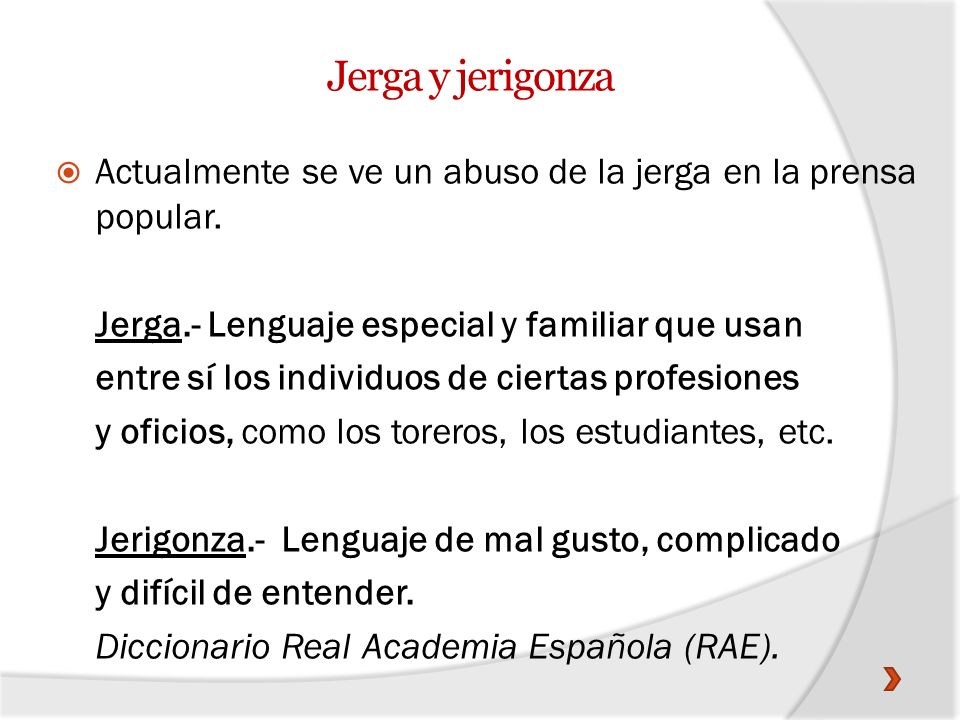 Jerga y jerigonza Actualmente se ve un abuso de la jerga en la prensa popular. Jerga.- Lenguaje especial y familiar que usan.