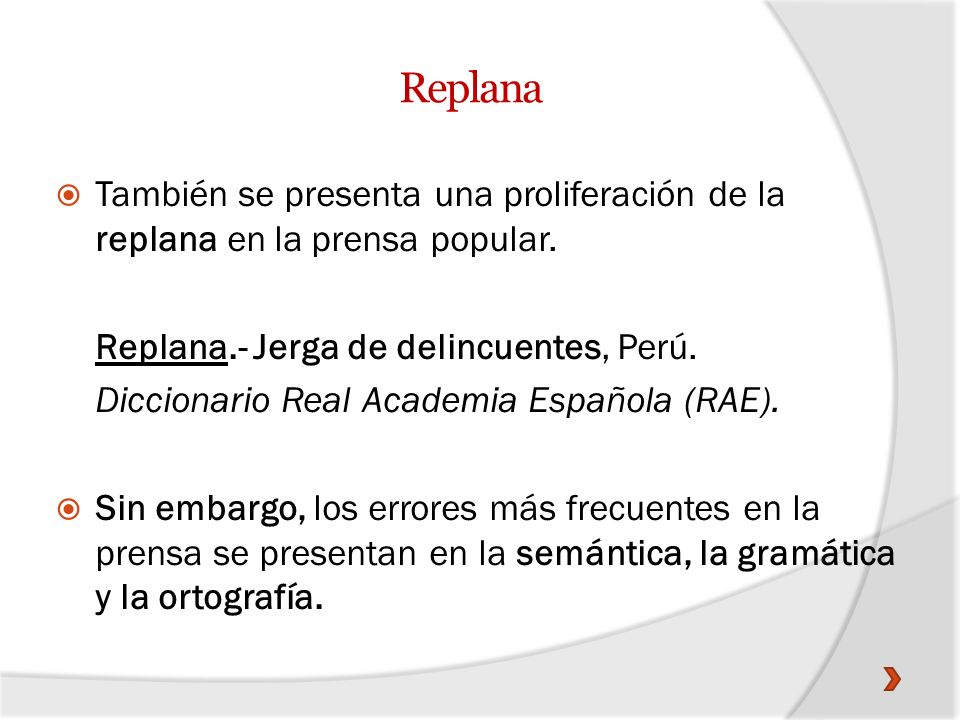 Replana También se presenta una proliferación de la replana en la prensa popular. Replana.- Jerga de delincuentes, Perú.