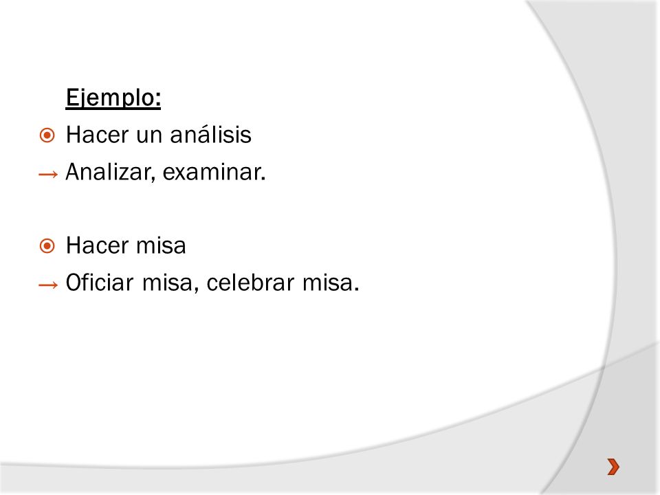Ejemplo: Hacer un análisis Analizar, examinar. Hacer misa Oficiar misa, celebrar misa.