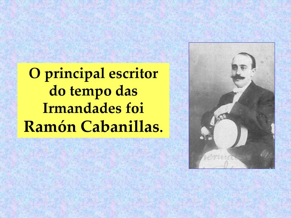 O principal escritor do tempo das Irmandades foi Ramón Cabanillas.