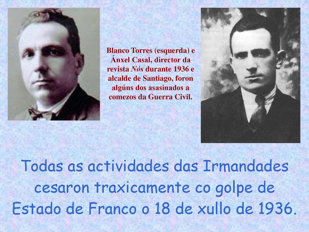 Blanco Torres (esquerda) e Ánxel Casal, director da revista Nós durante 1936 e alcalde de Santiago, foron algúns dos asasinados a comezos da Guerra Civil.