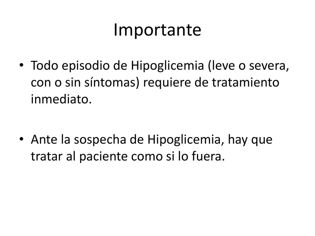 Importante Todo episodio de Hipoglicemia (leve o severa, con o sin síntomas) requiere de tratamiento inmediato.