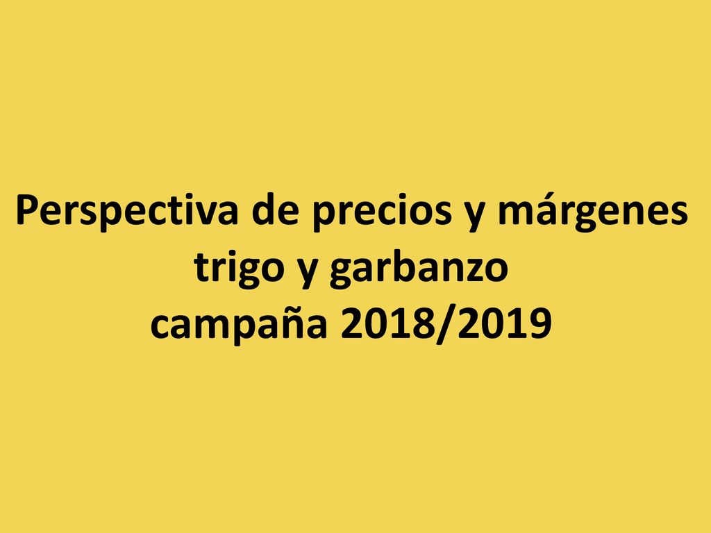 Perspectiva de precios y márgenes trigo y garbanzo campaña 2018/2019