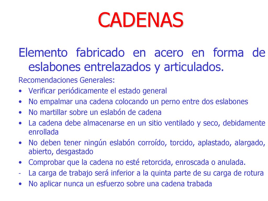 CADENAS Elemento fabricado en acero en forma de eslabones entrelazados y articulados. Recomendaciones Generales: