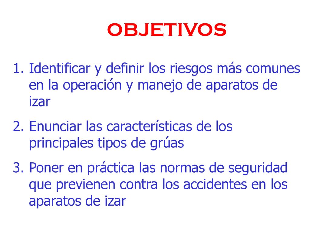OBJETIVOS Identificar y definir los riesgos más comunes en la operación y manejo de aparatos de izar.