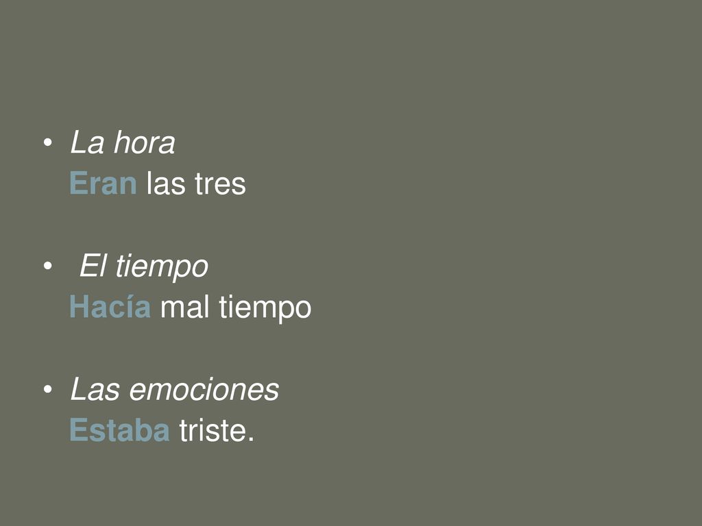 La hora Eran las tres El tiempo Hacía mal tiempo Las emociones Estaba triste.