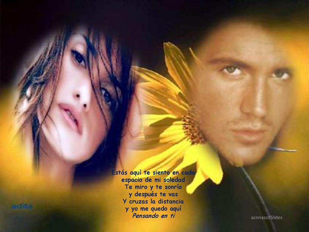 Estás aquí te siento en cada espacio de mi soledad Te miro y te sonrío y después te vas Y cruzas la distancia y yo me quedo aquí Pensando en ti