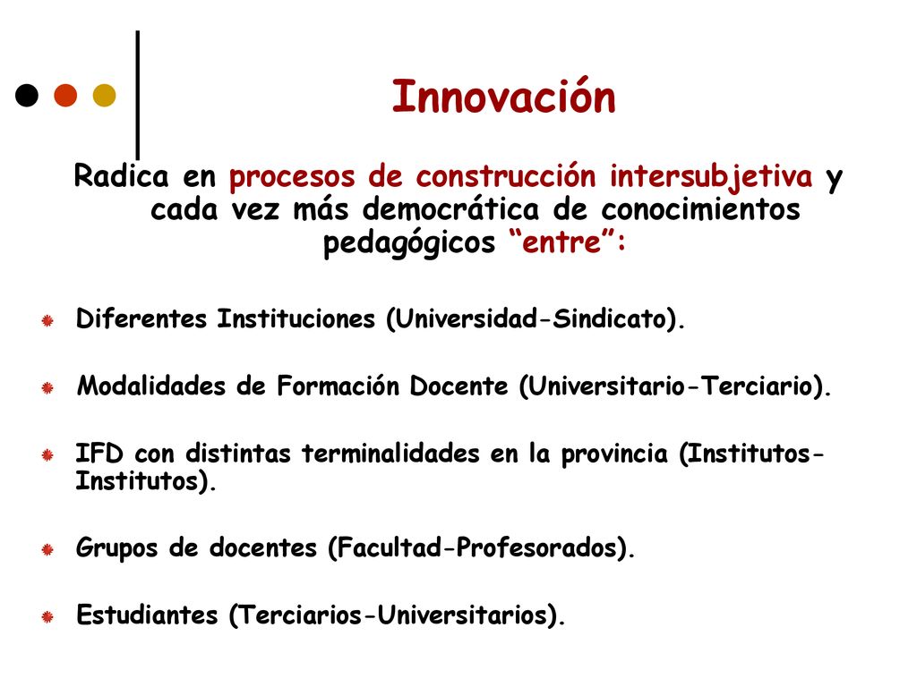Innovación Radica en procesos de construcción intersubjetiva y cada vez más democrática de conocimientos pedagógicos entre :