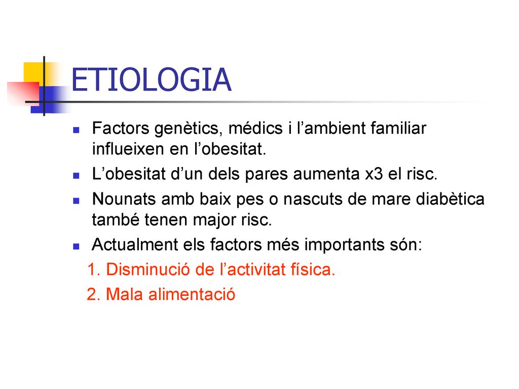 ETIOLOGIA Factors genètics, médics i l’ambient familiar influeixen en l’obesitat. L’obesitat d’un dels pares aumenta x3 el risc.